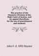 The practice of the Chancery Division of the High Court of Justice, and on appeal therefrom: for the use of practitioners and students, John F. d. 1892 Haynes 