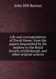Life and correspondence of David Hume: from the papers bequeathed by his nephew to the Royal Society of Edinburgh, and other original sources, John Hill Burton 