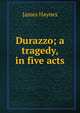 Durazzo; a tragedy, in five acts, James Haynes 