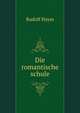 Die Romantische Schule: Ein Beitrag Zur Geschichte Des Deutschen Geistes (German Edition), Rudolf Haym 