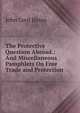 The Protective Question Abroad.: And Miscellaneous Pamphlets On Free Trade and Protection, John Lord Hayes 