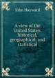 A view of the United States: historical, geographical, and statistical, Hayward, John 