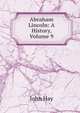Abraham Lincoln: A History, Volume 9, John Hay 