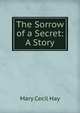 The Sorrow of a Secret: A Story, Mary Cecil Hay 