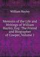 Memoirs of the Life and Writings of William Hayley, Esq: The Friend and Biographer of Cowper, Volume 1, William Hayley 