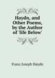 Haydn, and Other Poems, by the Author of 'life Below'., Franz Joseph Haydn 