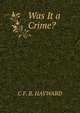 Was It a Crime?, C F. R. HAYWARD 