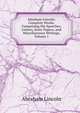 Abraham Lincoln: Complete Works, Comprising His Speeches, Letters, State Papers, and Miscellaneous Writings, Volume 1, Abraham Lincoln 