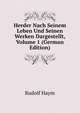 Herder Nach Seinem Leben Und Seinen Werken Dargestellt, Volume 1 (German Edition), Rudolf Haym 