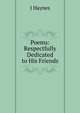 Poems: Respectfully Dedicated to His Friends, J Haynes 