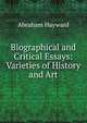 Biographical and Critical Essays: Varieties of History and Art, Abraham Hayward 