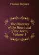 The Diseases of the Heart and of the Aorta, Volume 1, Thomas Hayden 