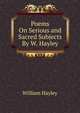 Poems On Serious and Sacred Subjects By W. Hayley., William Hayley 