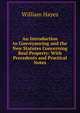 An Introduction to Conveyancing and the New Statutes Concerning Real Property: With Precedents and Practical Notes, William Hayes 