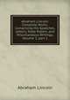Abraham Lincoln: Complete Works, Comprising His Speeches, Letters, State Papers, and Miscellaneous Writings, Volume 2, part 1, Abraham Lincoln 