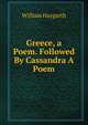 Greece, a Poem. Followed By Cassandra A Poem., William Haygarth 