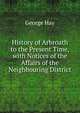 History of Arbroath to the Present Time, with Notices of the Affairs of the Neighbouring District, George Hay 