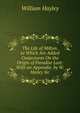 The Life of Milton. to Which Are Added Conjectures On the Origin of Paradise Lost: With an Appendix. by W. Hailey Sic., William Hayley 