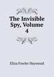The Invisible Spy, Volume 4, Eliza Fowler Haywood 