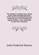 The Student's Leading Cases: Being Some of the Principal Decisions of the Courts in Constitutional Law, Common Law, Conveyancing and Equity, Probate, . Law. with Notes for the Use of Students, John Frederick Haynes 