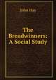The Breadwinners: A Social Study, John Hay 