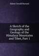 A Sketch of the Geography and Geology of the Himalaya Mountains and Tibet, Part 1, Sidney Gerald Burrard 