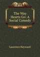 The Way Hearts Go: A Social Comedy, Laurence Hayward 