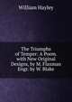 The Triumphs of Temper: A Poem. with New Original Designs, by M. Flaxman Engr. by W. Blake., William Hayley 