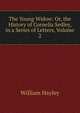 The Young Widow: Or, the History of Cornelia Sedley, in a Series of Letters, Volume 2, William Hayley 