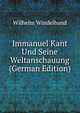 Immanuel Kant Und Seine Weltanschauung (German Edition), Wilhelm Windelband 