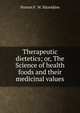 Therapeutic dietetics; or, The Science of health foods and their medicinal values, Norton F. W. Hazeldine 