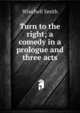 Turn to the right; a comedy in a prologue and three acts, Winchell Smith 