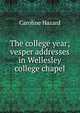 The college year; vesper addresses in Wellesley college chapel, Caroline Hazard 