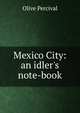 Mexico City: an idler's note-book, Olive Percival 