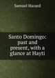 Santo Domingo: past and present, with a glance at Hayti, Samuel Hazard 