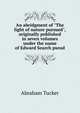 An abridgment of "The light of nature pursued", originally published in seven volumes under the name of Edward Search pseud, Abraham Tucker 