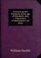 Lectures on the literature of the age of Elizabeth: and, Characters of Shakespear's sic plays, William Hazlitt 