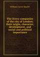 The livery companies of the city of London; their origin, character, development, and social and political importance, William Carew Hazlitt 