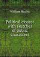 Political essays: with sketches of public characters, William Hazlitt 