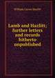 Lamb and Hazlitt; further letters and records hitherto unpublished, William Carew Hazlitt 