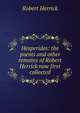 Hesperides: the poems and other remains of Robert Herrick now first collected, Robert Herrick 