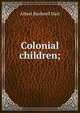 Colonial children;, Hart, Albert Bushnell, 1854-1943 