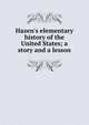 Hazen's elementary history of the United States; a story and a lesson, 