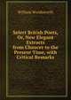 Select British Poets, Or, New Elegant Extracts from Chaucer to the Present Time, with Critical Remarks, William Wordsworth 