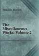 The Miscellaneous Works, Volume 2, William Hazlitt 