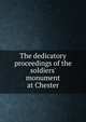 The dedicatory proceedings of the soldiers' monument at Chester, 