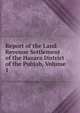 Report of the Land Revenue Settlement of the Hazara District of the Pubjab, Volume 1, 