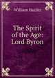 The Spirit of the Age: Lord Byron, William Hazlitt 