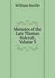 Memoirs of the Late Thomas Holcroft, Volume 3, William Hazlitt 