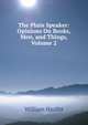The Plain Speaker: Opinions On Books, Men, and Things, Volume 2, William Hazlitt 